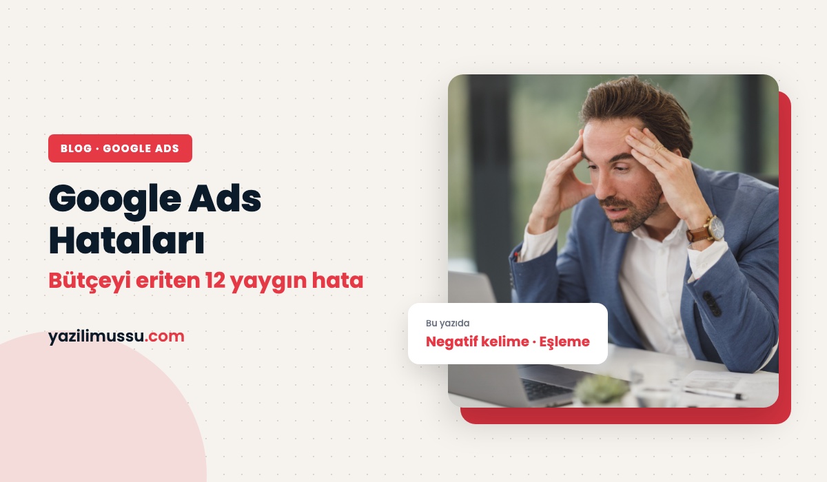 Google Ads'te Para Kaybettiren 12 Hata ve Çözümleri