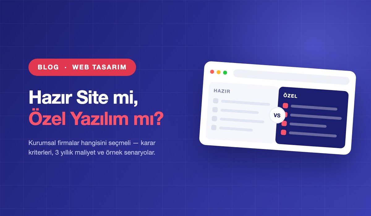 Hazır Site mi Özel Yazılım mı? Kurumsal Firmalar İçin Hangisi?
