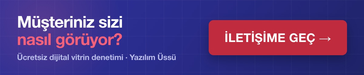 Müşteriniz sizi nasıl görüyor? Ücretsiz dijital vitrin denetimi için Yazılım Üssü ile iletişime geçin.