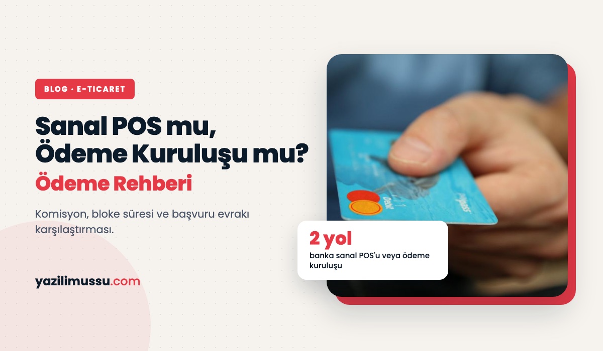 Sanal POS mu, Ödeme Kuruluşu mu? E-Ticaret Ödeme Altyapısı Rehberi