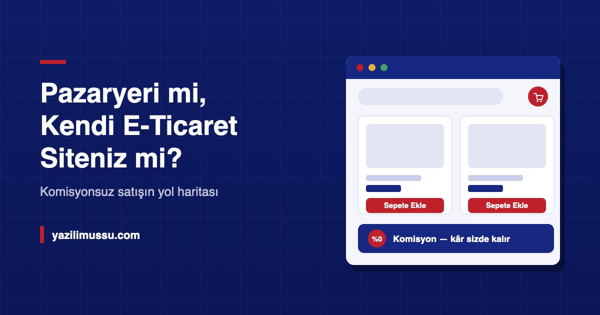 Pazaryeri mi, Kendi E-Ticaret Siteniz mi? Komisyonsuz Satışın Yol Haritası